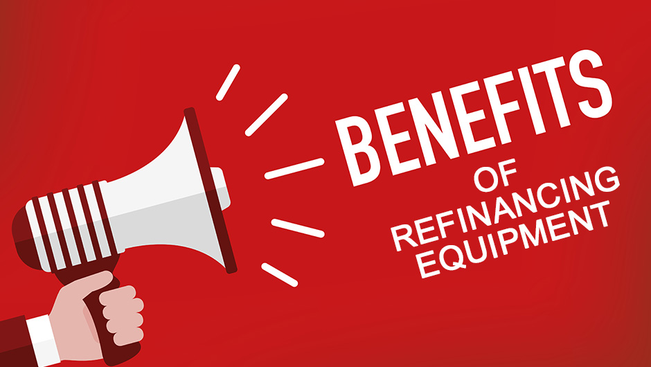 5 Benefits Of Refinancing Equipment 5 Benefits Of Refinancing Equipment